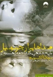 صداهایی از چرنوبیل: تاریخ شفاهی یک فاجعه ی هسته ای