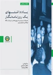 یادداشتهای یک روزنامه‌نگار 5: تحولات نیم قرن تاریخ معاصر ایران از نگاه معاصر ایران از نگاه ابوالحسن عمیدی نوری