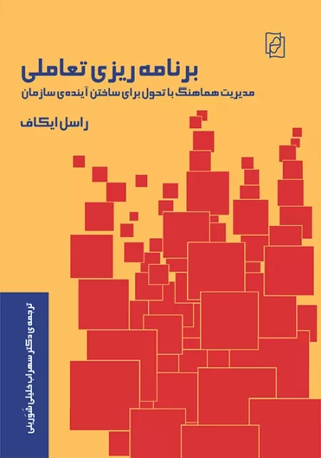 برنامه ریزی تعاملی - مدیریت هماهنگ با تحول برای ساختن آینده ی سازمان