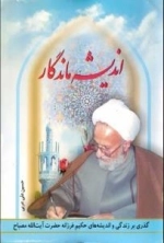 اندیشه ماندگار : گ‍ذری‌ ب‍ر زن‍دگ‍ی‌ و ان‍دی‍ش‍ه‌ه‍ای‌ ح‍ک‍ی‍م‌ ف‍رزان‍ه‌ ح‍ض‍رت‌ آی‍ه‌ال‍ل‍ه‌ م‍ص‍ب‍اح‌