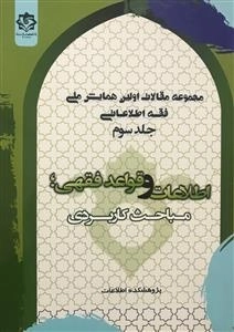 مجموعه مقالات اولین همایش ملی فقه اطلاعات - جلد سوم: اطلاعات و قواعد فقهی - مباحث کاربردی