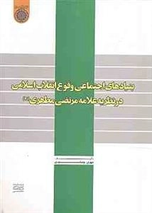 بنیادهای اجتماعی وقوع انقلاب اسلامی در نظریه علامه مرتضی مطهری (ره)