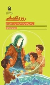 روزی که بیایی:در حال و هوای انتظار حضرت مهدی (عج)-ویژه‌ی نوجوانان
