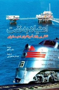 اعتیاد به نفت : تلاش بی پایان آمریکا برای امنیت انرژی