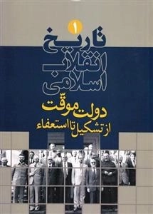 تاریخ انقلاب اسلامی 1: دولت موقت از تشکیل تا استعفاء