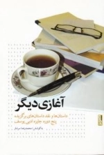 آغازی دیگر : داستان ها و نقد داستان های برگزیده پنج دوره جایزه ادبی یوسف