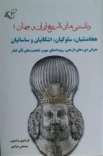 دانستنی‌های تاریخ ایران و جهان 1: هخامنشیان، سلوکیان، اشکانیان و ساسانیان
