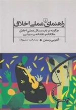 راهنمای عملی اخلاق - چگونه در باب مسائل عملی اخلاق خلاقانه و نقادانه بیندیشیم