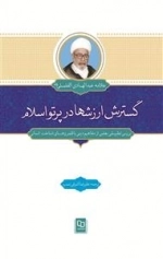 گسترش ارزشها در پرتو اسلام : بررسی تطبیقی بعضی از مفاهیم دینی با عرصه های شناخت انسان