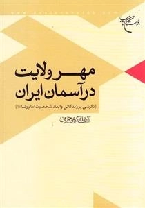 مهر ولایت در آسمان ایران (نگاهی به زندگانی و ابعاد شخصیت امام رضا علیه السلام)