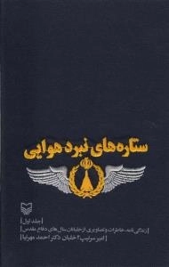 ستاره های نبرد هوایی - جلد اول - زندگی نامه خاطرات و تصاویری از خلبانان سال های دفاع مقدس