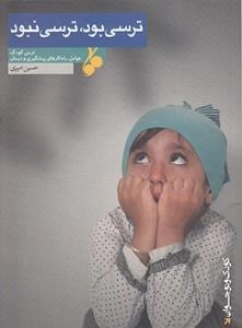 ترسی بود،ترسی نبود : ترس کودک؛ عوامل، راه کارهای پیشگیری و درمان