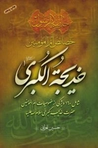 خصائص ام المومنین خدیجة الکبری سلام الله علیها : شامل 160 ویژگی از خصوصیات ام المومنین حضرت خدیجه کبری سلام الله علیها