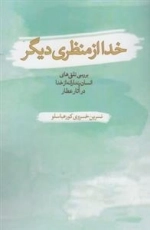 خدا از منظری دیگر - بررسی تلقی های انسان پندارانه از خدا در آثار عطار