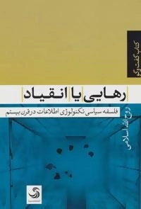 رهایی یا انقیاد:فلسفه سیاسی تکنولوژی اطلاعات در قرن بیستم:کتاب گفت و گو 6
