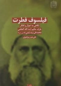 فیلسوف فطرت : نگاهی به احوال و افکار عارف حکیم آیت الله العظمی محمد علی شاه آبادی (قدس سره)