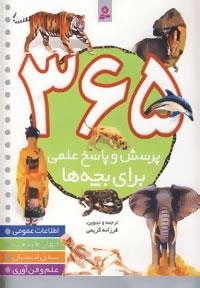 365 پرسش و پاسخ علمی (برای بچه ها)، (اطلاعات عمومی، جهان طبیعت، بدن انسان، علم و فن آوری)
