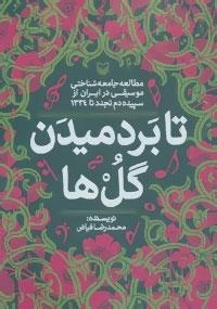تا بر دمیدن گل ها : مطالعه جامعه شناختی موسیقی در ایران از سپیده دم تجدد تا 1334