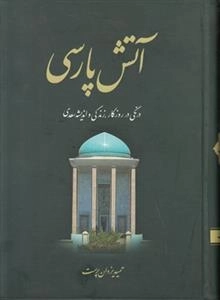 آتش پارسی - جلد اول: درنگی در روزگار، زندگی و اندیشه سعدی
