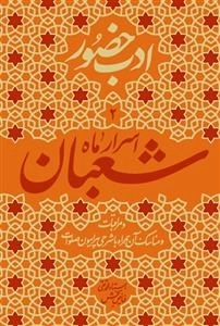 ادب حضور 2- اسرار ماه شعبان مراقبات و مناسک آن همراه با شرحی پیرامون صلوات