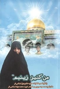من کنیز زینبم سلام الله علیها : ه و خاطرات حاجیه خانم بتول اسلامی فر - ر شهید مسعود مربوبی و خواهر شهید محمدجواد اسلامی