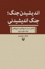 اندیشیدن جنگ ؛ جنگ اندیشیدنی : تاملاتی در باب تاریخ نگری و تاریخ نگاری جنگ عراق و ایران