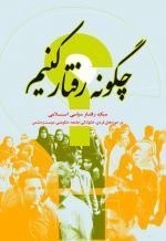 چگونه رفتار کنیم: سبک رفتار سیاسی اسلامی در حوزه های فردی، خانوادگی، جامعه، حکومتی، دوست و دشمن