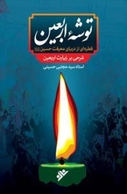 توشه ی اربعین - قطره ای از دریای معرفت حسین ع - شرحی بر زیارت اربعین