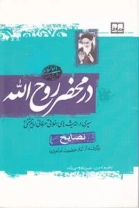 در محضر روح الله : نصایح : برگرفته از آثار حضرت امام (ره) - سیری در اندیشه های اخلاقی عرفانی امام خمینی