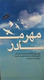 مهر مادر : چهل روایت از ارادت شهدا به مادرشان حضرت زهرا (س) و عنایت حضرت به شهدا