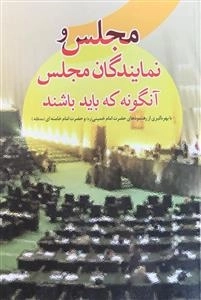 مجلس و نمایندگان مجلس آنگونه که باید باشند با بهره گیری از زهنمودهای حضرت امام خمینی (ره) و حضرت امام خامنه ای (مدظله )
