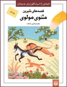 تازه هایی از ادبیات کهن برای نوجوانان : قصه های شیرین مثنوی مولوی - جلد اول