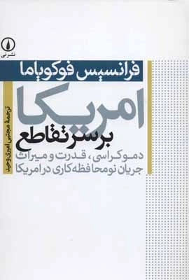 امریکا بر سر تقاطع - دموکراسی،قدرت و میراث جریان نومحافظه کاری در امریکا