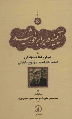 آیینه در برابر خورشید - دیدار و شناخت زندگی استاد دکتر احمد مهدوی دامغانی
