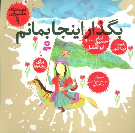 قصه های عاشورایی 9 - بگذار اینجا بمانم - امام حسین ع و ابوالفضل