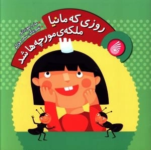 روزی که مانیا ملکه‌ی مورچه‌ها شد 1