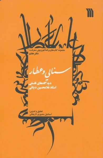 سنایی و عطار - دیدگاه های فلسفی استاد غلامحسین دینانی - مجموعه کتاب های برنامه تلویزیونی ((معرفت)) - دفتر هفتم: