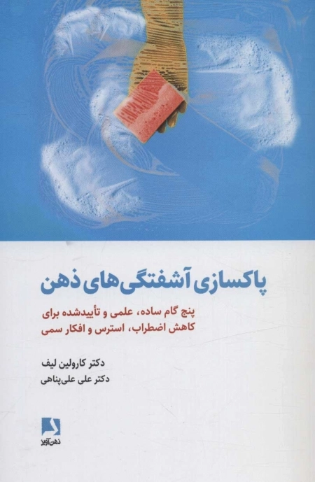 پاکسازی آشفتگی های ذهن - پنج گام ساده،علمی و تایید شده برای کاهش اضطراب،استرس و افکار سمی