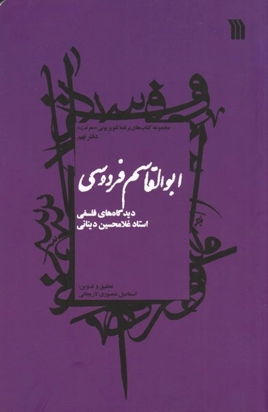 مجموعه کتاب های برنامه تلویزیونی معرفت - دفتر نهم ابوالقاسم فردوسی - دیدگاه های فلسفی استاد غلامحسین دینانی