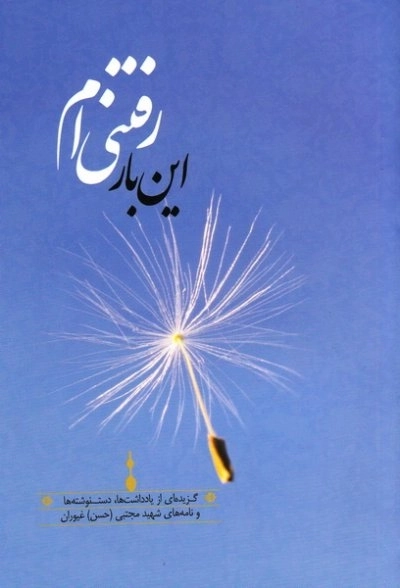 این بار رفتنی ام - گزیده ای از یادداشت ها دست نوشته ها و نامه های شهید مجتبی حسن - غیوران