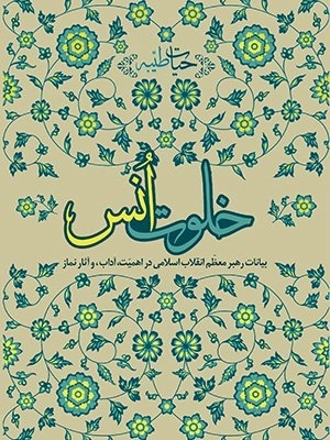 خلوت انس - بیانات رهبر معظم انقلاب اسلامی در اهمیت آداب و آثار نماز