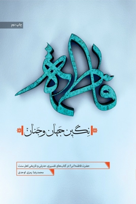 فاطمه نگین جهان و جنان : حضرت فاطمه سلام الله علیها در کتب تفسیری، حدیثی و تاریخی اهل سنت