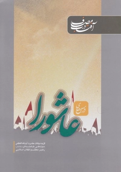آفتاب در مصاف - درس های عاشورا گزیده بیانات حضرت آیت الله العظمی سید علی خامنه ای (مد ظله العالی) رهبر معظم انقلاب اسلام