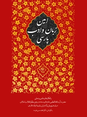 امین زبان و ادب پارسی - راهکارهای علمی و عملی حضرت آیت‌ الله‌ العظمی خامنه‌ای مد ظله‌ العالی رهبر معظم انقلاب اسلامی درباره‌ ی پویش و گسترش زبان و ادبیات فارسی
