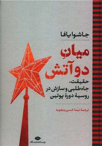 میان دو آتش - حقیقت جاه طلبی و سازش در روسیه ی دوره ی پوتین