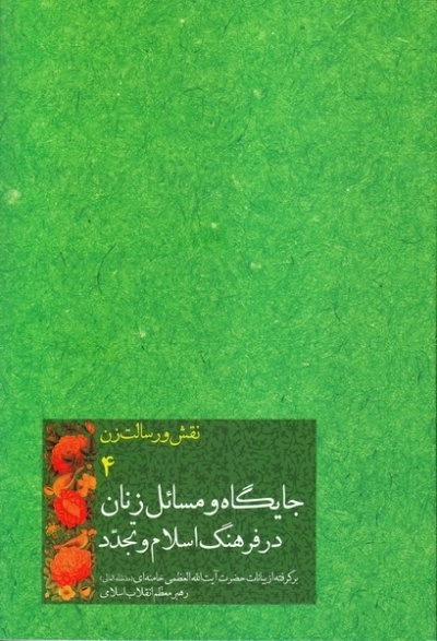 نقش و رسالت زن 4 :جایگاه و مسائل زنان در فرهنگ اسلام و تجدد - برگرفته از بیانات حضرت آیت الله العظمی خامنه ای