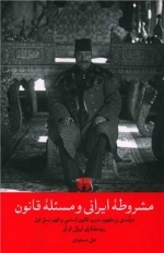 مشروطه ایرانی و مسئله قانون - درآمدی بر مفهوم مدرن قانون اساسی و فهم نسل اول روشنفکران ایرانی از آن