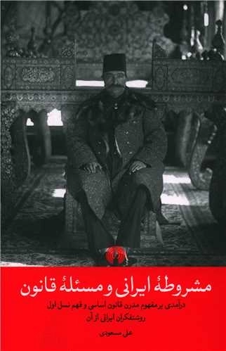 مشروطه ایرانی و مسئله قانون - درآمدی بر مفهوم مدرن قانون اساسی و فهم نسل اول روشنفکران ایرانی از آن