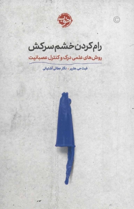 رام کردن خشم سرکش - روش های علمی درک و کنترل عصبانیت