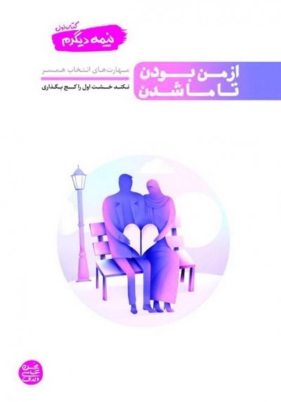 نیمه دیگرم کتاب اول: از من بودن تا ما شدن - مهارت های انتخاب همسر